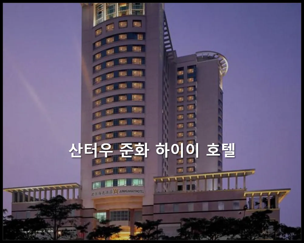 중국 산터우 산터우 준화 하이이 호텔